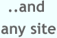 ..and any site